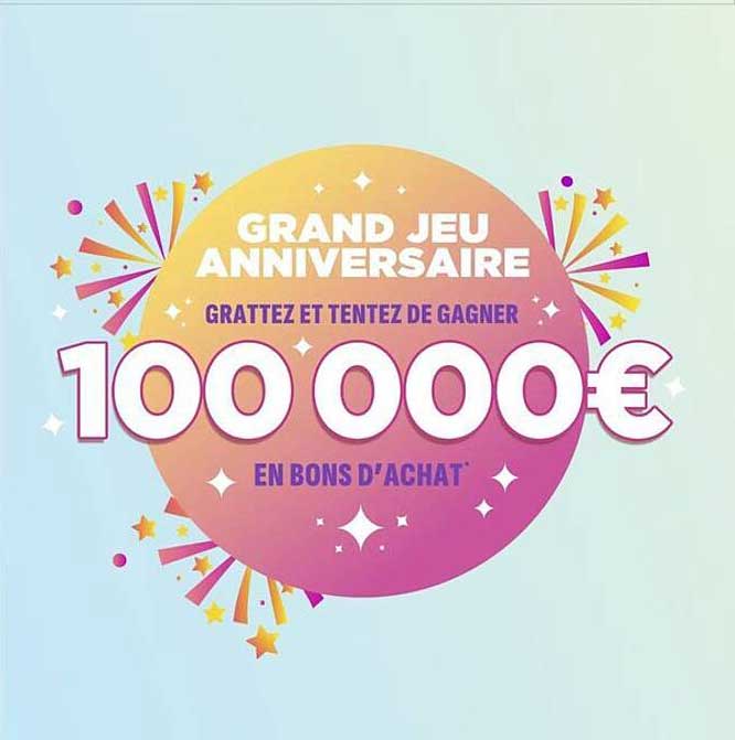 GRAND JEU ANNIVERSAIRE GRATTEZ ET TENTEZ DE GAGNER 100 000€ EN BONS D'ACHAT
