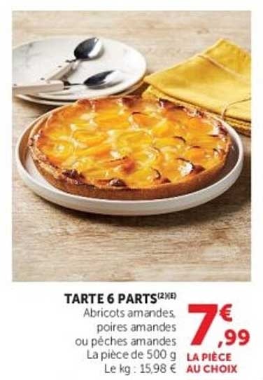 TARTE 6 PARTS Abricots amandes poires amandes ou pêches amandes La pièce de 500 g Le kg : 15,98 € A LA PIECE AU CHOIX