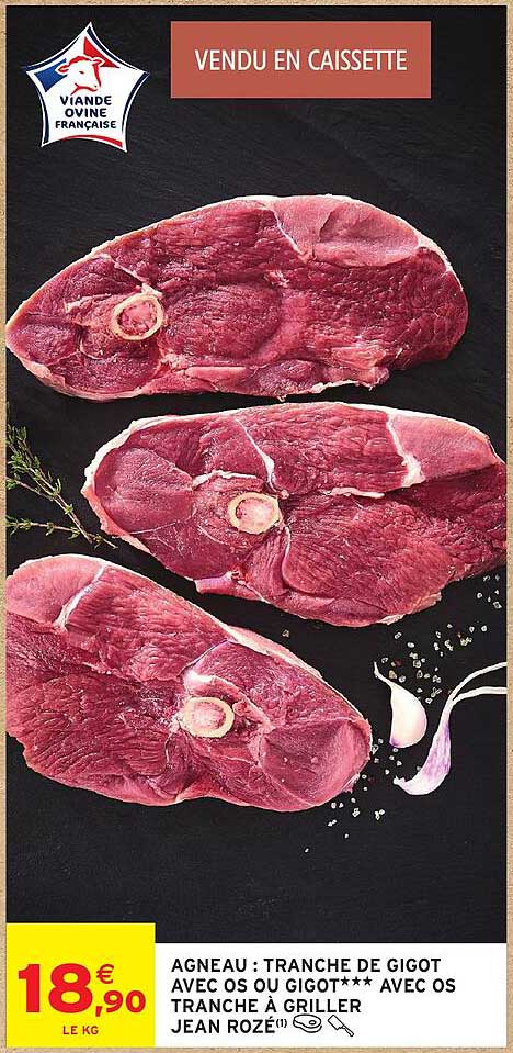 AGNEAU : TRANCHE DE GIGOT AVEC OS OU GIGOT*** AVEC OS TRANCHE À GRILLER JEAN ROZÉ