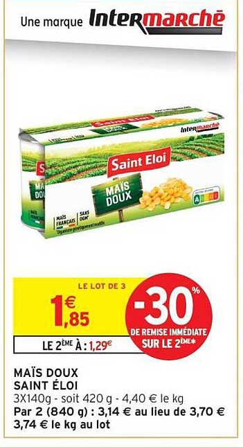MAÏS DOUX SAINT ELOI 3X140g - Soit 420 g - 4,40 € le kg Par 2 (840 g) : 3,14 € au lieu de 3,70 € 3,74 € au lieu de 4,40 €
