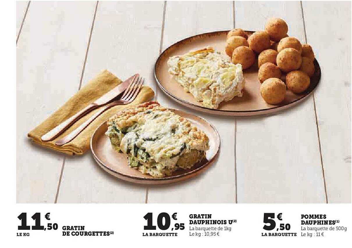 Gratin de courgettes
Gratin dauphinois U
Pommes dauphines