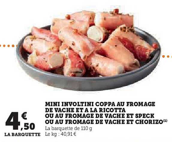 MINI INVOLTINI COPPA AU FROMAGE DE VACHE ET A LA RICOTTA OU AU FROMAGE DE VACHE ET SPECK OU AU FROMAGE DE VACHE ET CHORIZO