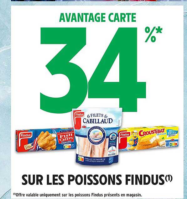AVANTAGE CARTE 34 %* SUR LES POISSONS FINDUS
