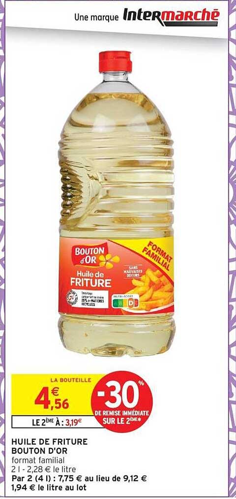 HUILE DE FRITURE BOUTON D'OR format familial 2 l - 2,28 € le litre Par 2 (4 l) : 7,75 € au lieu de 9,12 € 1,94 € le litre au lot