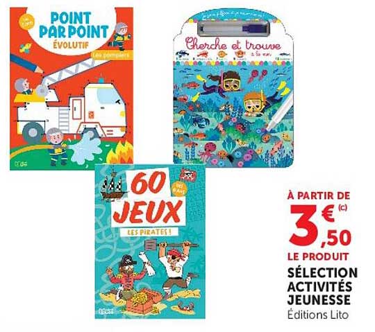 À PARTIR DE 3,50 € LE PRODUIT SÉLECTION ACTIVITÉS JEUNESSE Editions Lito