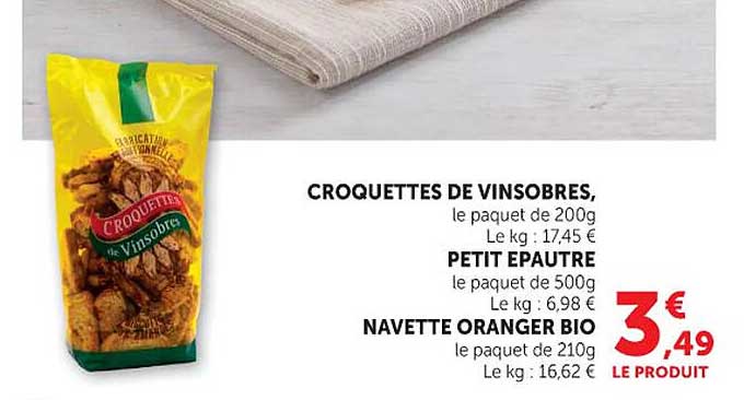 CROQUETTES DE VINSOBRES, le paquet de 200g - Le kg : 17,45 € PETIT ÉPAUTRE le paquet de 500g - Le kg : 6,98 € NAVETTE ORANGER BIO le paquet de 210g - Le kg : 16,62 €