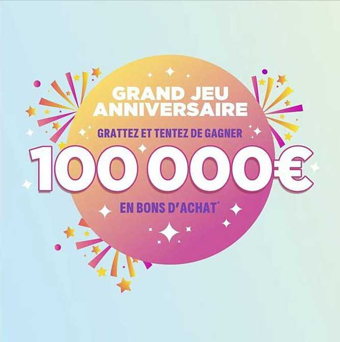 GRAND JEU ANNIVERSAIRE GRATTEZ ET TENTEZ DE GAGNER 100 000€ EN BONS D’ACHAT