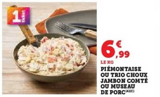 PIÉMONTAISE OU TRIO CHOUX JAMBON COMTÉ OU MUSEAU DE PORC