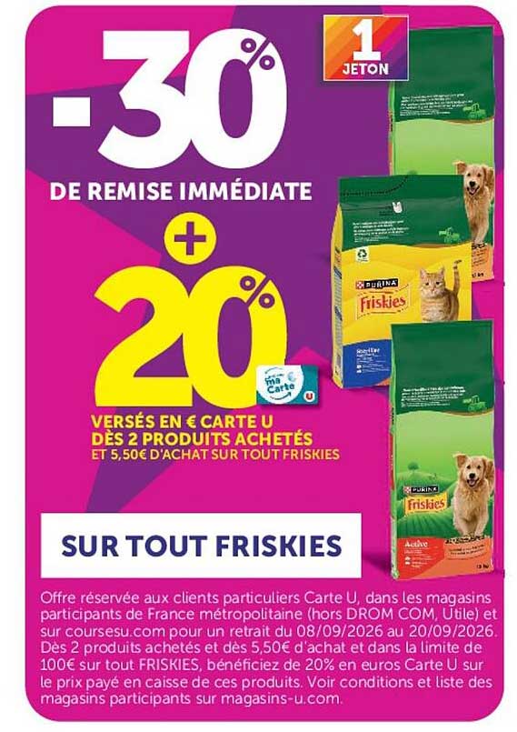 -30% DE REMISE IMMÉDIATE + 20% VERSÉS EN € CARTE U DÈS 2 PRODUITS ACHETÉS ET 5,50€ D'ACHAT SUR TOUT FRISKIES