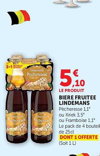 5 € 10 LE PRODUIT BIERE FRUITEE LINDEMANS Pêcheresse 1,1° ou Kriek 3,5° ou Framboise 1,1° Le pack de 4 bouteilles de 25cl DONT 1 OFFERTE (Soit 1 L)