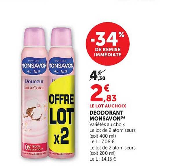 DEODORANT MONSAVON(A) Variétés au choix Le lot de 2 atomiseurs (soit 400 ml) Le L : 7,08 € Le lot de 2 atomiseurs (soit 200 ml) Le L : 14,15 €