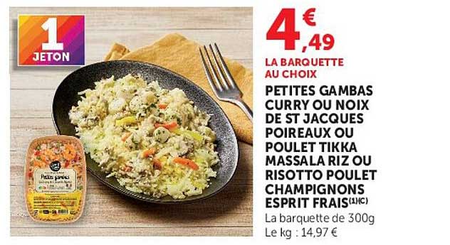 LA BARIQUETTE AU CHOIX PETITES GAMBAS CURRY OU NOIX DE ST JACQUES POIREAUX OU POULET TIKKA MASSALA RIZ OU RISOTTO POULET CHAMPIGNONS ESPRIT FRAIS(1)(C)