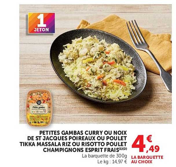 PETITES GAMBAS CURRY OU NOIX DE ST JACQUES POIREAUX OU POULET TIKKA MASSALA RIZ OU RISOTTO ROQUET CHAMPIGNONS ESPRIT FRAIS