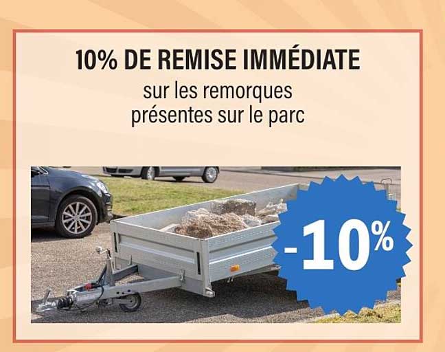 10% DE REMISE IMMÉDIATE sur les remorques présentes sur le parc