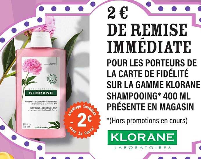 2 € DE REMISE IMMÉDIATE POUR LES PORTEURS DE LA CARTE DE FIDÉLITÉ SUR LA GAMME KLORANE SHAMPOOING* 400 ML PRÉSENTE EN MAGASIN