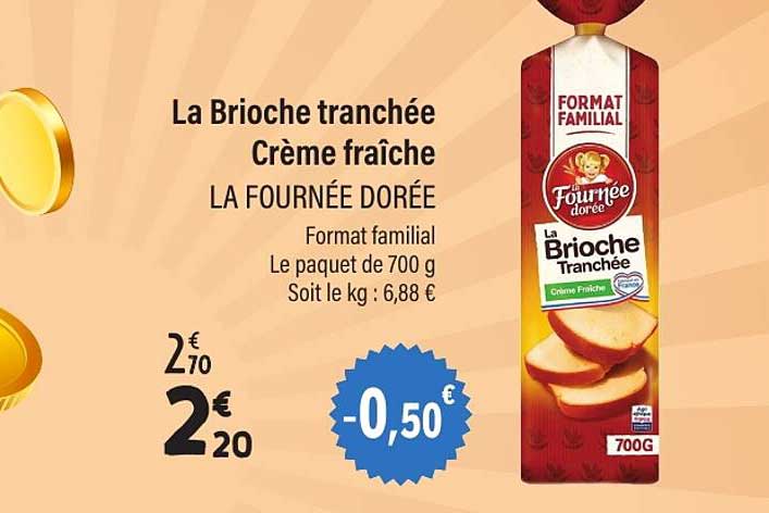 La Brioche tranchée Crème fraîche LA FOURNÉE DORÉE Format familial Le paquet de 700 g Soit le kg : 6,88 €