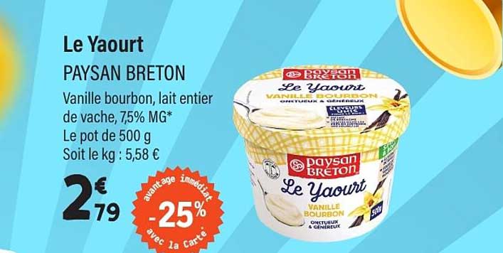 Le Yaourt PAYSAN BRETON Vanille bourbon, lait entier de vache, 7,5% MG* Le pot de 500 g Soit le kg : 5,58 €