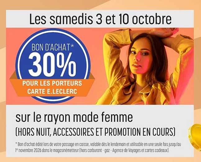 Les samedis 3 et 10 octobre BON D'ACHAT* 30% POUR LES PORTEURS CARTE E.LECLERC sur le rayon mode femme (HORS NUIT, ACCESSOIRES ET PROMOTION EN COURS)