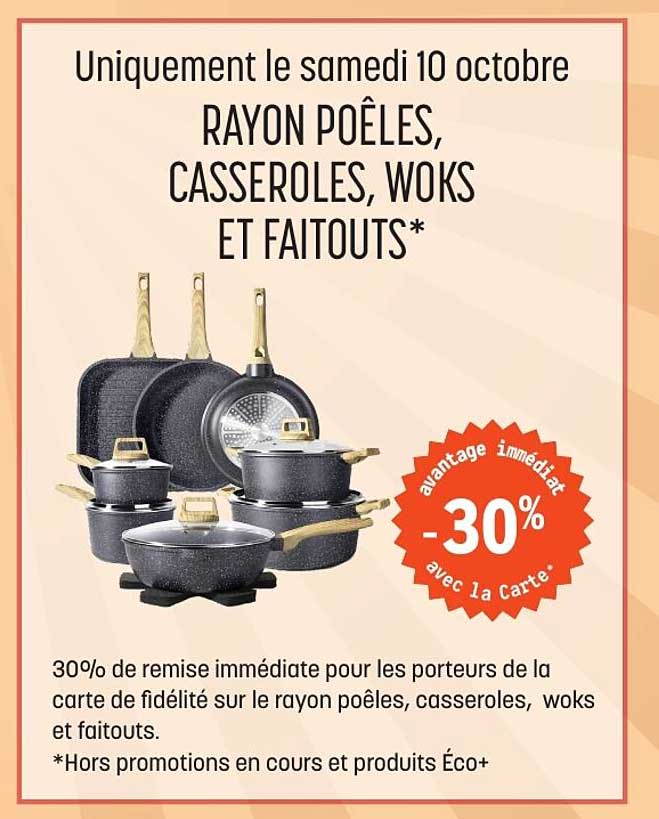 Uniquement le samedi 10 octobre RAYON POÊLES, CASSEROLES, WOKS ET FAITOUTS*