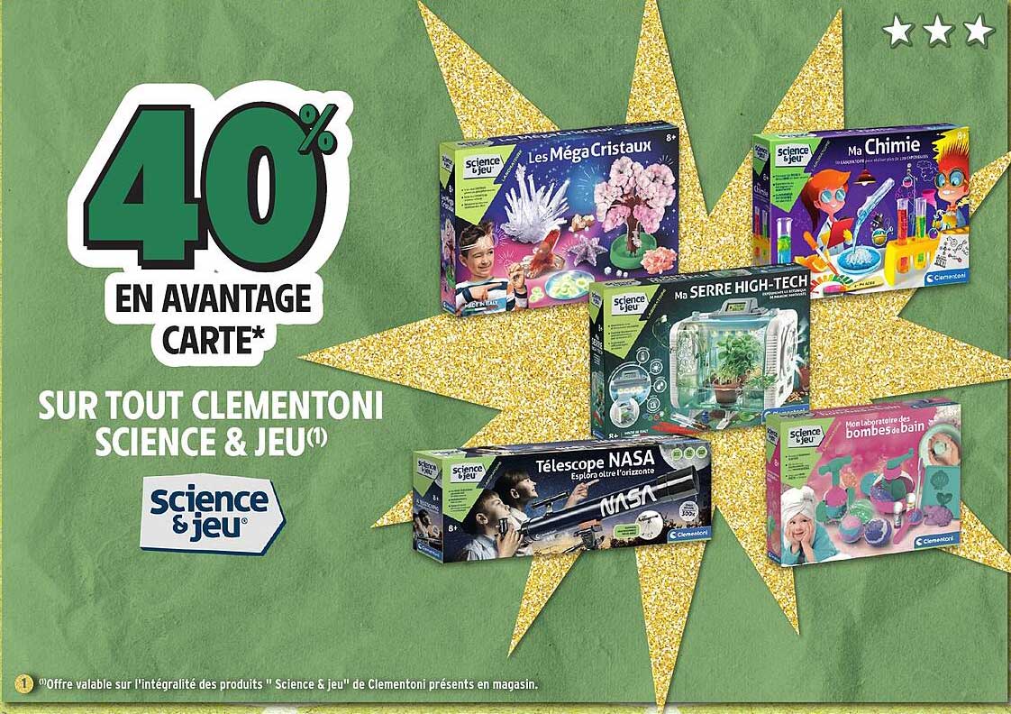 40% EN AVANTAGE CARTE* SUR TOUT CLEMENTONI SCIENCE & JEU