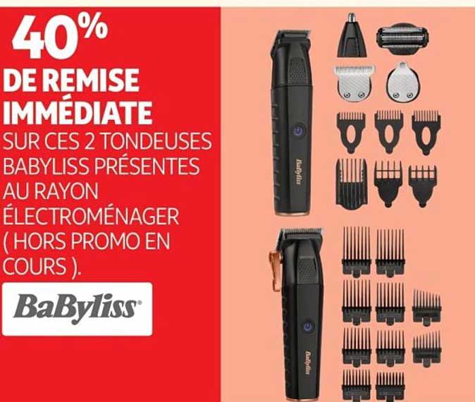40% DE REMISE IMMÉDIATE SUR CES 2 TONDEUSES BABYLISS PRÉSENTES AU RAYON ÉLECTROMÉNAGER (HORS PROMO EN COURS).