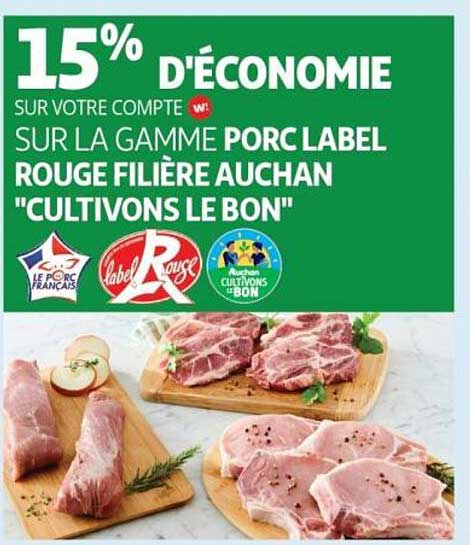 15% D'ÉCONOMIE SUR VOTRE COMPTE W SUR LA GAMME PORC LABEL ROUGE FILIERE AUCHAN "CULTIVONS LE BON"