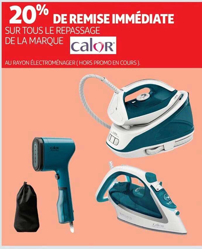 20% DE REMISE IMMÉDIATE SUR TOUS LE REPASSAGE DE LA MARQUE calo r AU RAYON ÉLECTROMÉNAGER (HORS PROMO EN COURS).