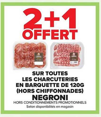 2+1 OFFERT SUR TOUTES LES CHARCUTERIES EN BARQUETTE DE 120G (HORS CHIFFONNADES) NEGRONI