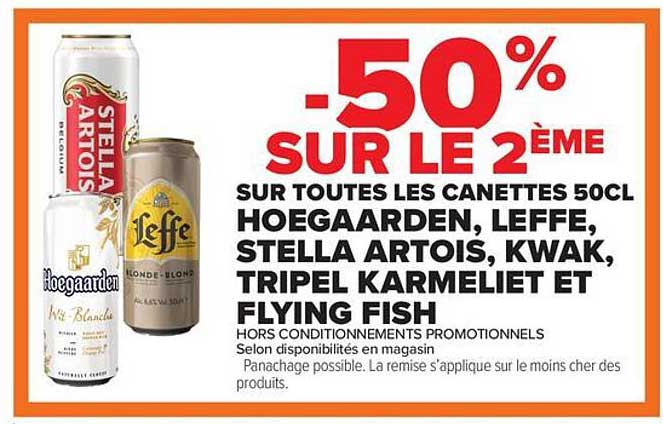 -50% SUR LE 2ÈME SUR TOUTES LES CANETTES 50CL HOEGAARDEN, LEFFE, STELLA ARTOIS, KWAK, TRIPEL KARMELIET ET FLYING FISH