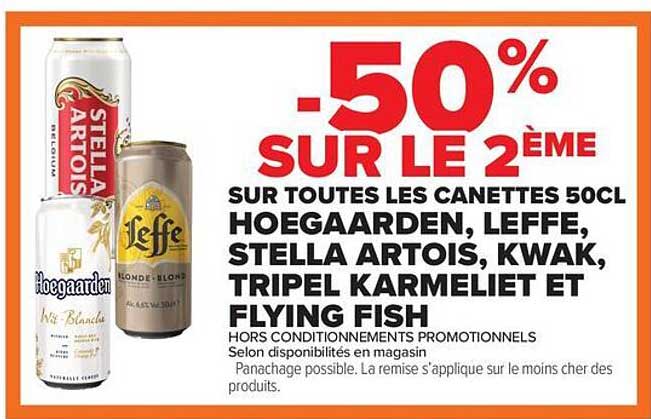 -50% SUR LE 2ÈME SUR TOUTES LES CANETTES 50CL HOEGAARDEN, LEFFE, STELLA ARTOIS, KWAK, TRIPEL KARMELIET ET FLYING FISH