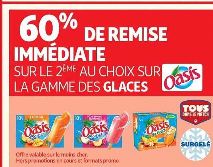 60% DE REMISE IMMÉDIATE SUR LE 2ÈME AU CHOIX SUR LA GAMME DES GLACES Oasis