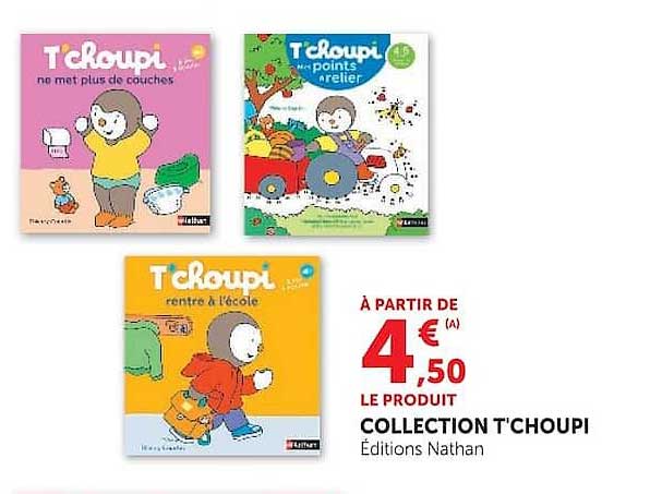 À PARTIR DE 4,50 € LE PRODUIT COLLECTION T'CHOUPI Éditions Nathan