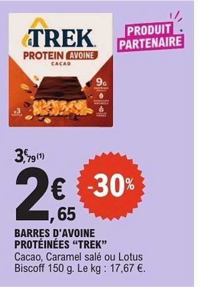 BARRES D'AVOINE PROTÉINÉES “TREK” Cacao, Caramel salé ou Lotus Biscoff 150 g. Le kg : 17,67 €.