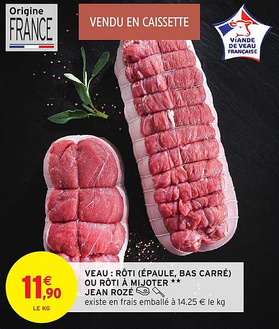 VEAU : RÔTI (ÉPAULE, BAS CARRÉ) OU RÔTI À MIJOTER **