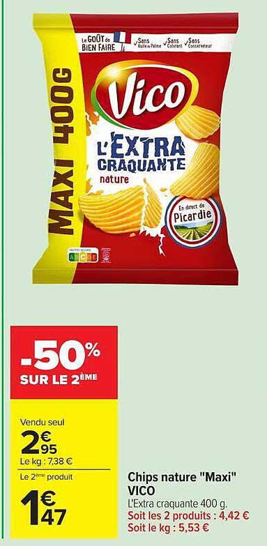 Chips nature "Maxi" VICO L’Extra craquante 400 g. Soit les 2 produits : 4,42 € Soit le kg : 5,53 €