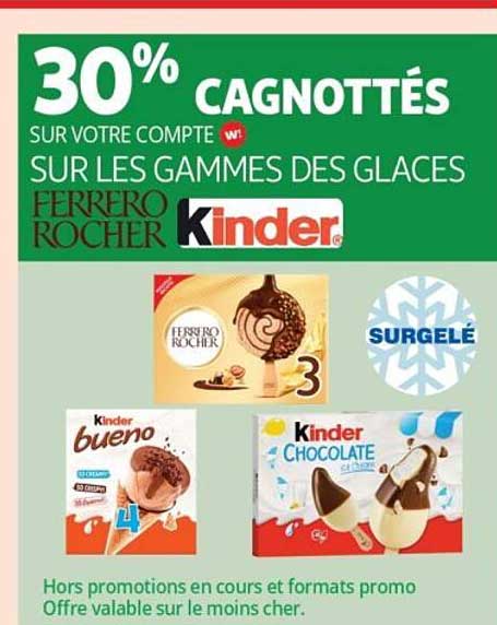30% CAGNOTTÉS SUR VOTRE COMPTE W SUR LES GAMMES DES GLACES FERRERO ROCHER Kinder