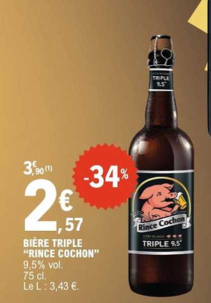 BIERE TRIPLE “RINCE COCHON” 9,5% vol. 75 cl. Le L : 3,43 €.