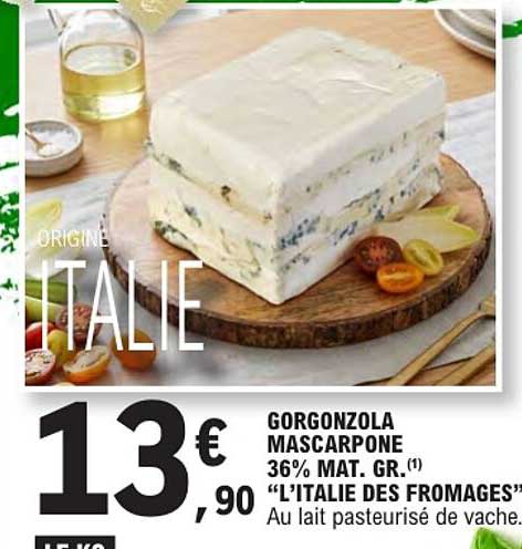 ORIGINE ITALIE GORGONZOLA MASCARPONE 36% MAT. GR. “L’ITALIE DES FROMAGES” Au lait pasteurisé de vache.