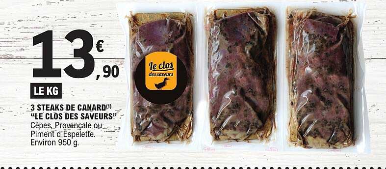 3 STEAKS DE CANARD(1) “LE CLOS DES SAVEURS” Cèpes, Provençale ou Piment d'Espelette. Environ 950 g.