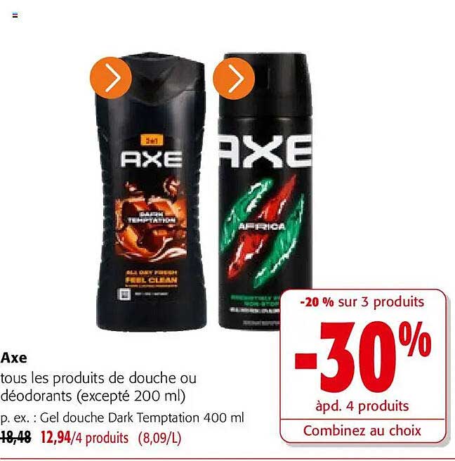 Axe
tous les produits de douche ou déodorants (excepté 200 ml)
p. ex. : Gel douche Dark Temptation 400 ml