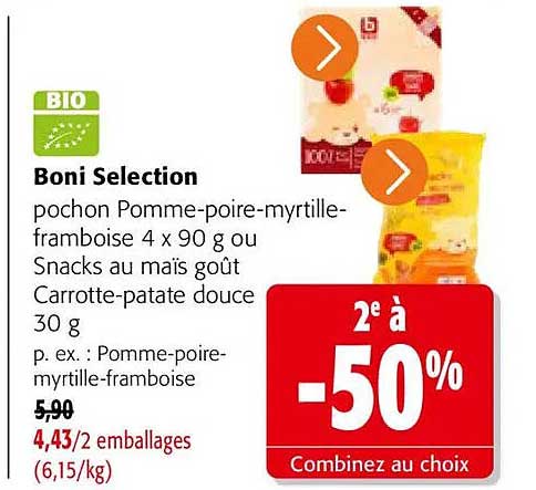 Boni Selection pochon Pomme-poire-myrtille-framboise 4 x 90 g ou Snacks au maïs goût Carrotte-patate douce 30 g p. ex. : Pomme-poire-myrtille-framboise 5,90 4,43/2 emballages (6,15/kg)