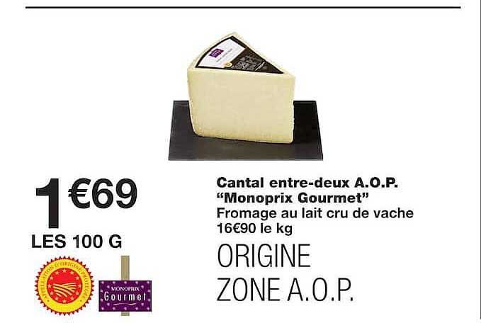 Cantal entre-deux A.O.P. “Monoprix Gourmet” Fromage au lait cru de vache 16€90 le kg ORIGINE ZONE A.O.P.