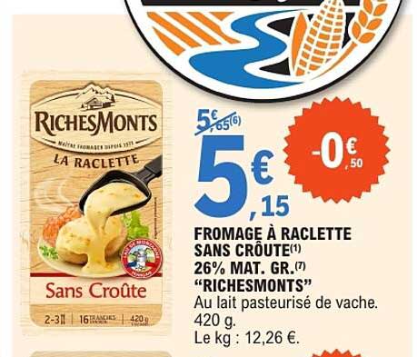 FROMAGE À RACLETTE SANS CROÛTE(1) 26% MAT. GR.(7) “RICHESMONTS”