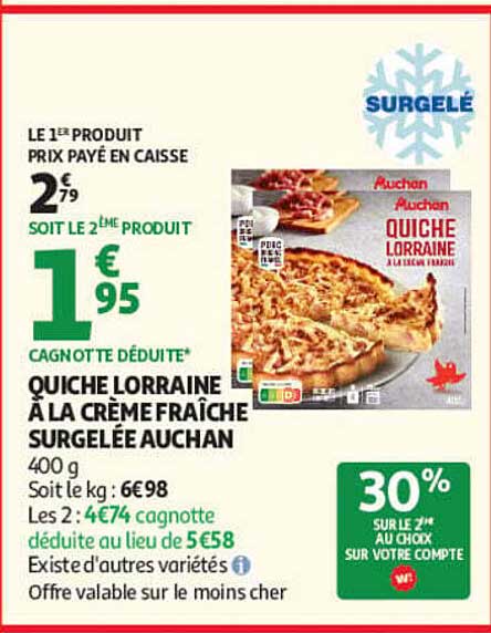 LE 1ER PRODUIT PRIX PAYÉ EN CAISSE 2€79 SOIT LE 2ÈME PRODUIT 1€95 CAGNOTTE DÉDUITE QUICHE LORRAINE À LA CRÈME FRAÎCHE SURGELÉE AUCHAN