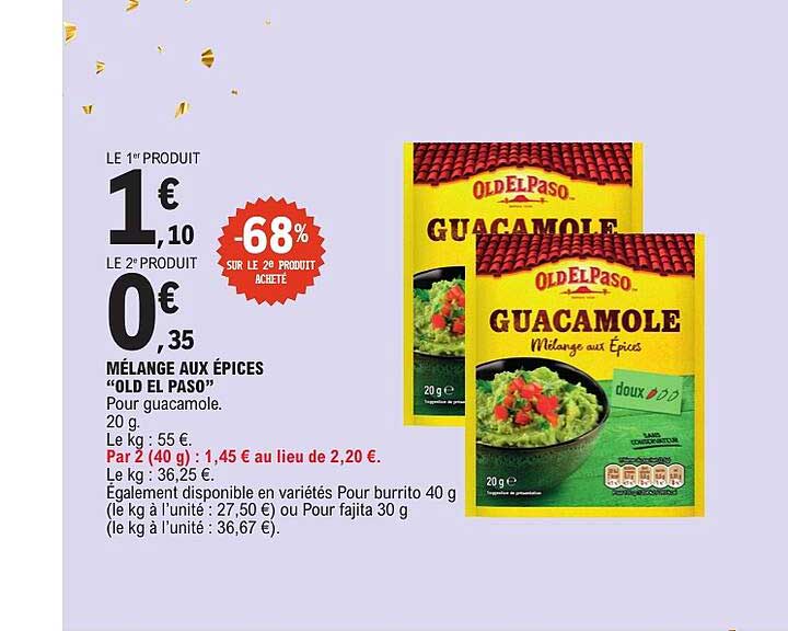 MÉLANGE AUX ÉPICES “OLD EL PASO” Pour guacamole. 20 g. Le kg : 55 €. Par 2 (40 g) : 1,45 € au lieu de 2,20 €.