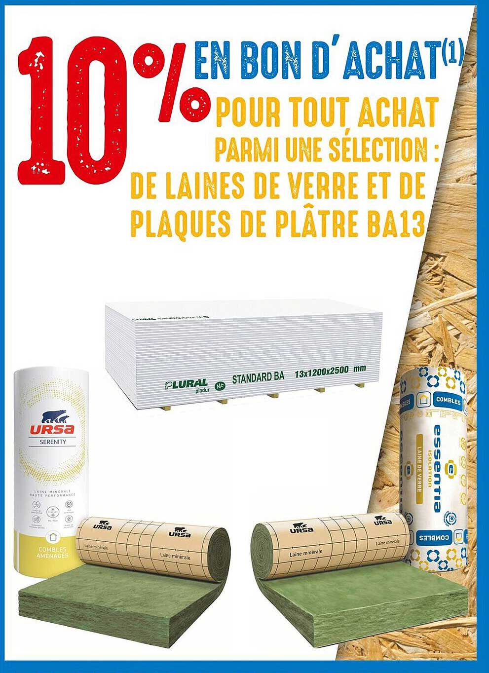 10 % EN BON D’ACHAT(1) POUR TOUT ACHAT PARMI UNE SÉLECTION : DE LAINES DE VERRE ET DE PLAQUES DE PLÂTRE BA13