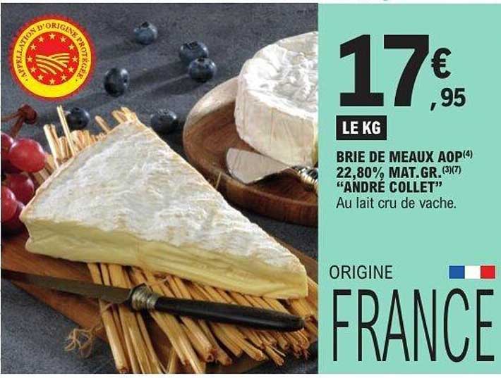 BRIE DE MEAUX AOP(4) 22,80% MAT.GR.(3)(7) “ANDRÉ COLLET” Au lait cru de vache.