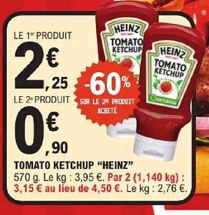 LE 1er PRODUIT 2€ 25 LE 2e PRODUIT 0€ 90 TOMATO KETCHUP “HEINZ”