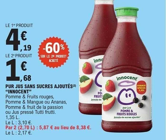 PUR JUS SANS SUCRES AJOUTÉS(2) “INNOCENT” Pomme & Fruits rouges, Pomme & Mangue ou Ananas, Pomme & fruit de la passion ou Jus pressé Tutti frutti. 1,35 L.