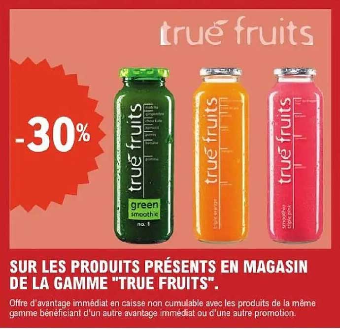 SUR LES PRODUITS PRÉSENTS EN MAGASIN DE LA GAMME "TRUE FRUITS".